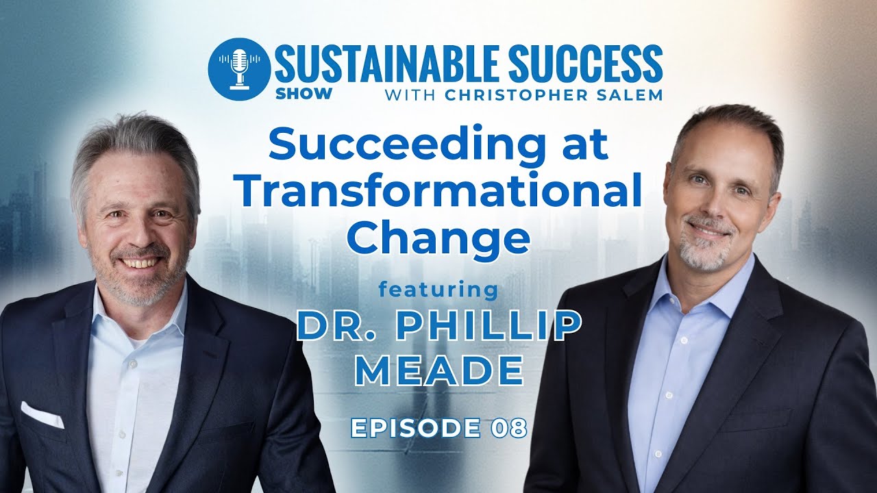 Succeeding at Transformational Change | Dr Phillip Meade | ChristopherSalem | SustainableSuccess EP8