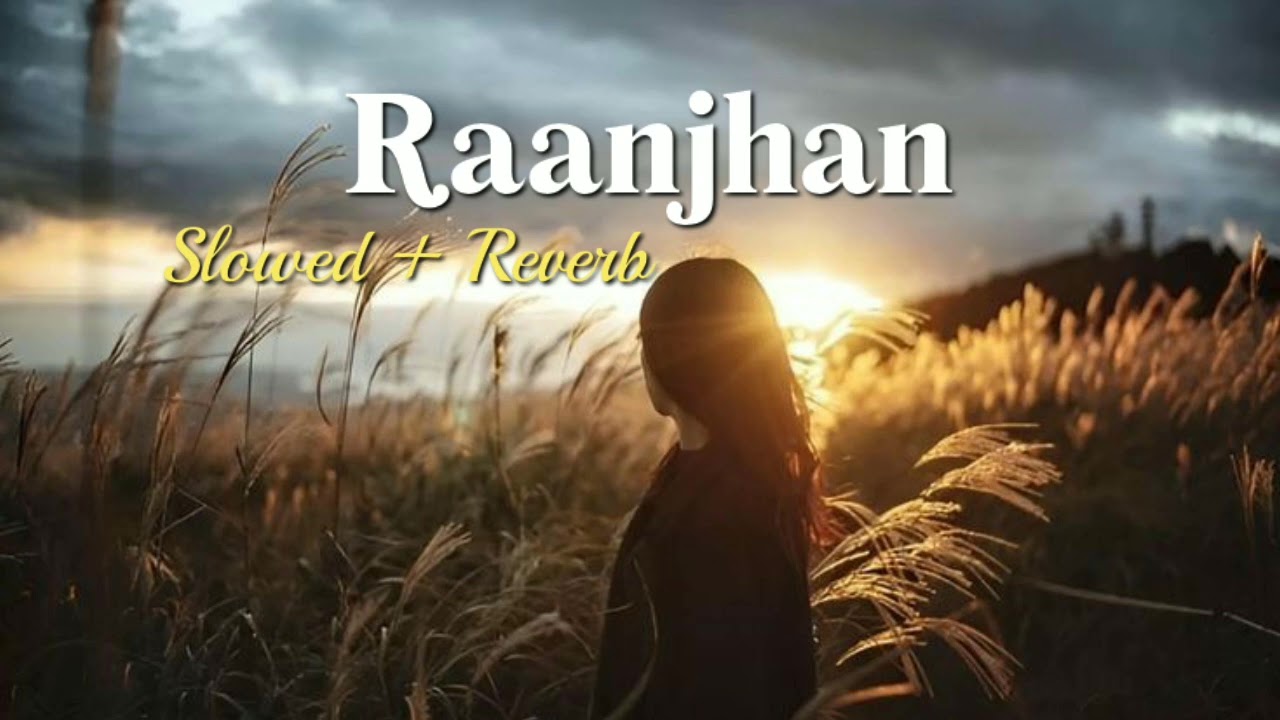 Raanjhan (Slowed + Reverb) | Do Patti | Parampara Tandon |