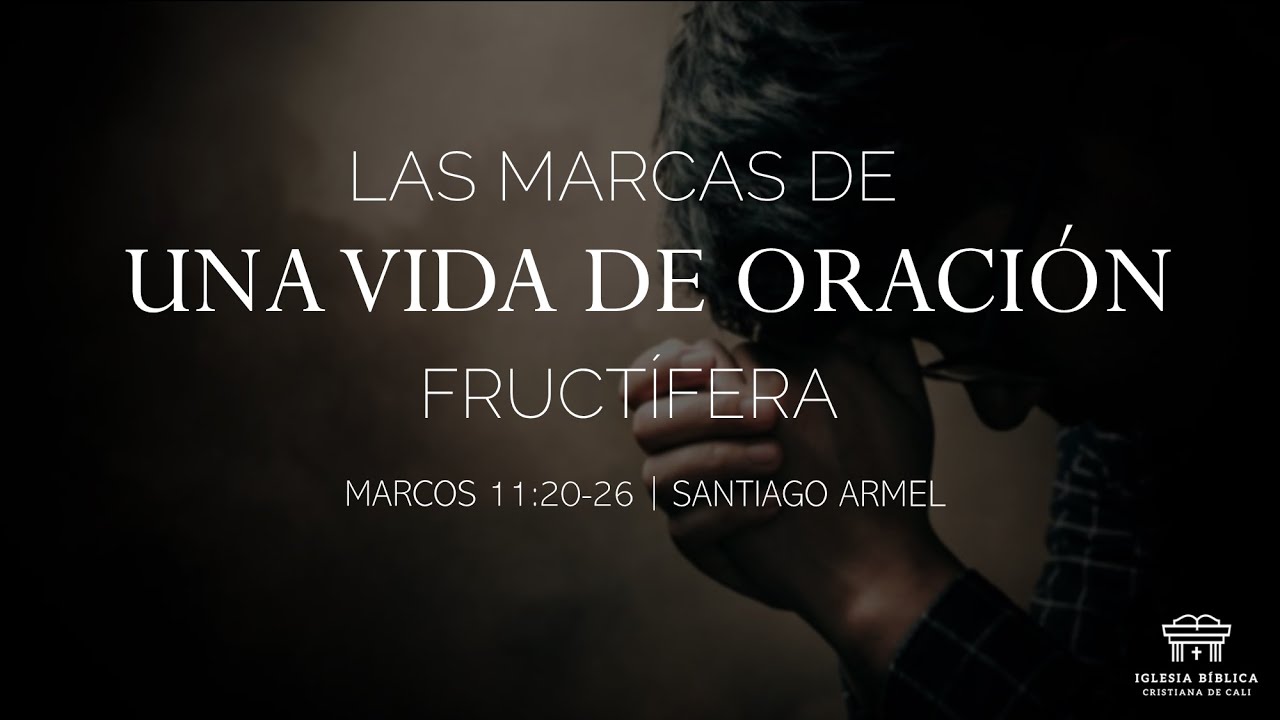 Las marcas de una vida de oración fructífera | Marcos 11:20-26 | Santiago Armel