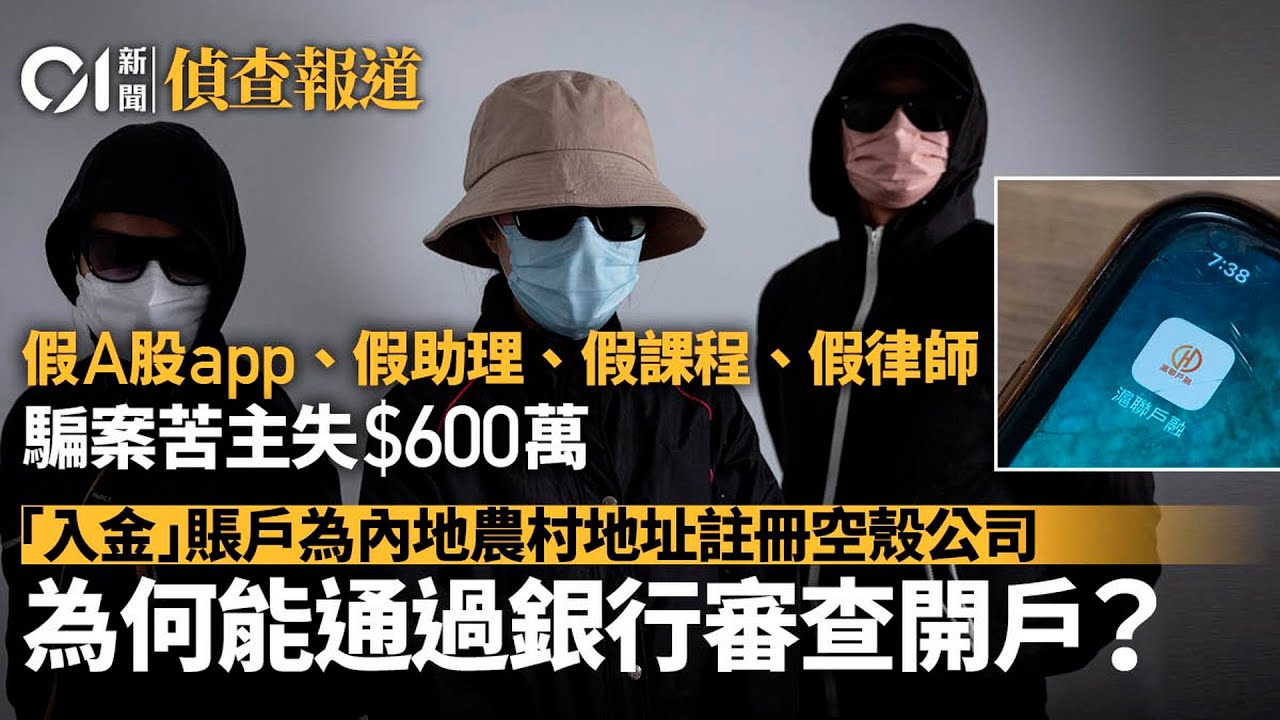 【投資騙局】假A股app騙案苦主失600萬　轉賬戶口均為內地農村住址開空殼公司丨投資騙案丨01偵查丨01 新聞丨A股丨假app