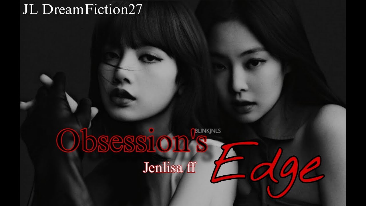 JenLisa ff| Obsession's Edge Ep-7