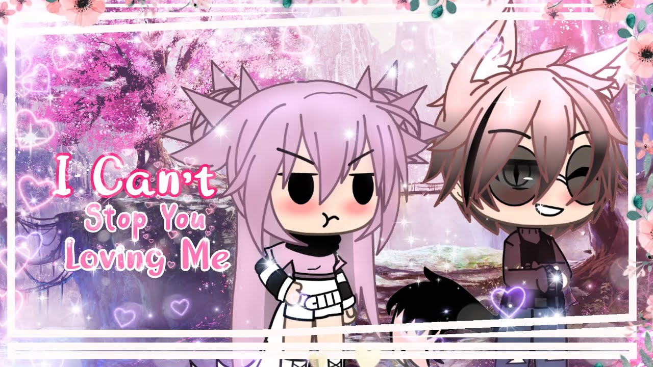 ❦I Can’t Stop You Loving Me❦GLMM❦Gacha Life Mini Movie