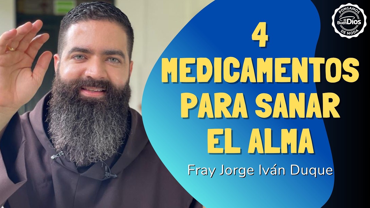 4 medicamentos para sanar el alma Fray Jorge Iván Duque El Buen Dios