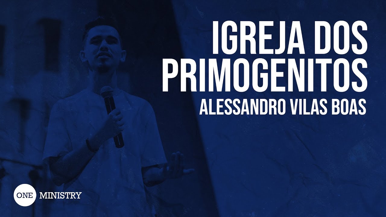SÉRIE AMOR FRATERNAL: Igreja dos Primogênitos (Alessandro Vilas Boas)