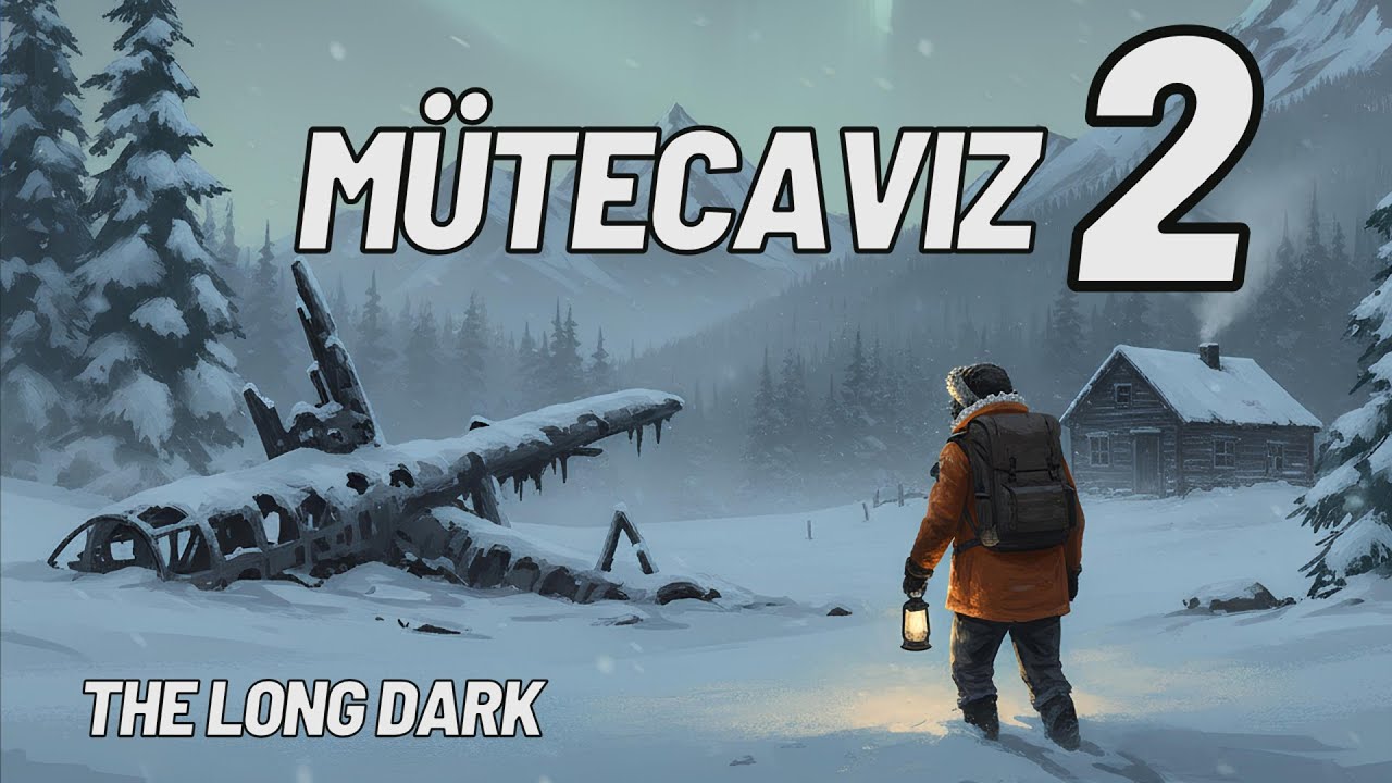 OK VE YAY YAPMA ZAMANI - The Long Dark Bölüm 2 MÜTECAVIZ