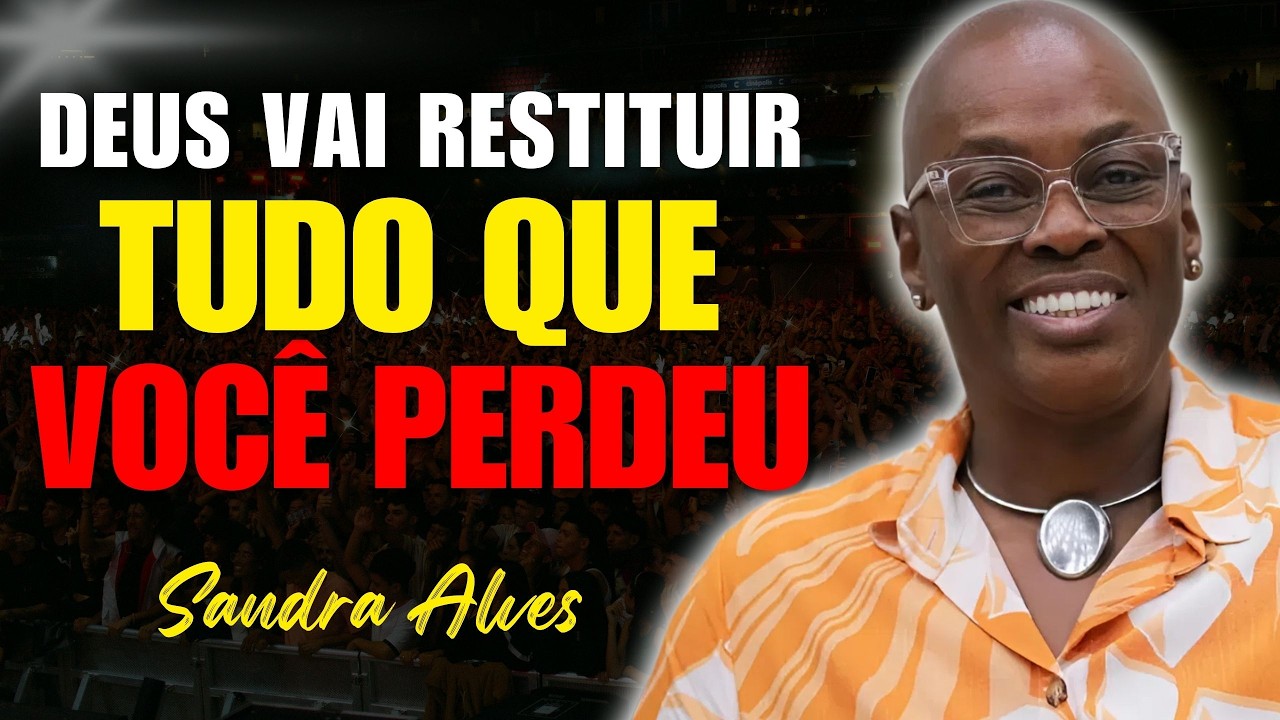 Deus Vai Restaurar e Restituir Tudo o Que Você Perdeu | Sandra Alves