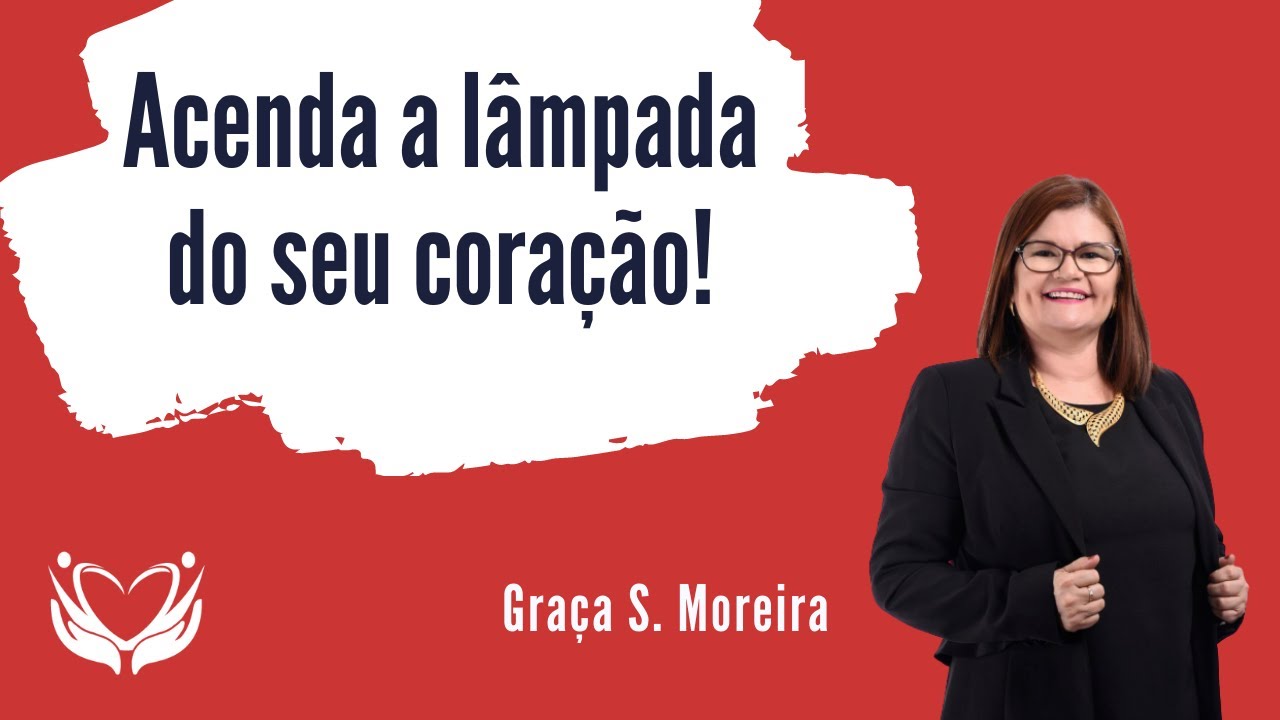 Acenda a lâmpada do seu coração! - Graça Moreira