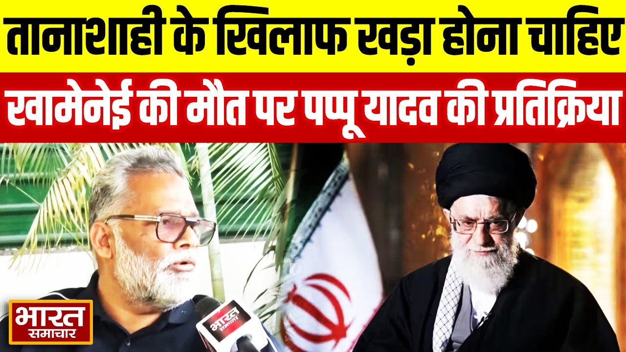 “दुनिया को तानाशाही के खिलाफ खड़ा होना चाहिए” खामेनेई की मौत पर Pappu Yadav का बड़ा बयान!