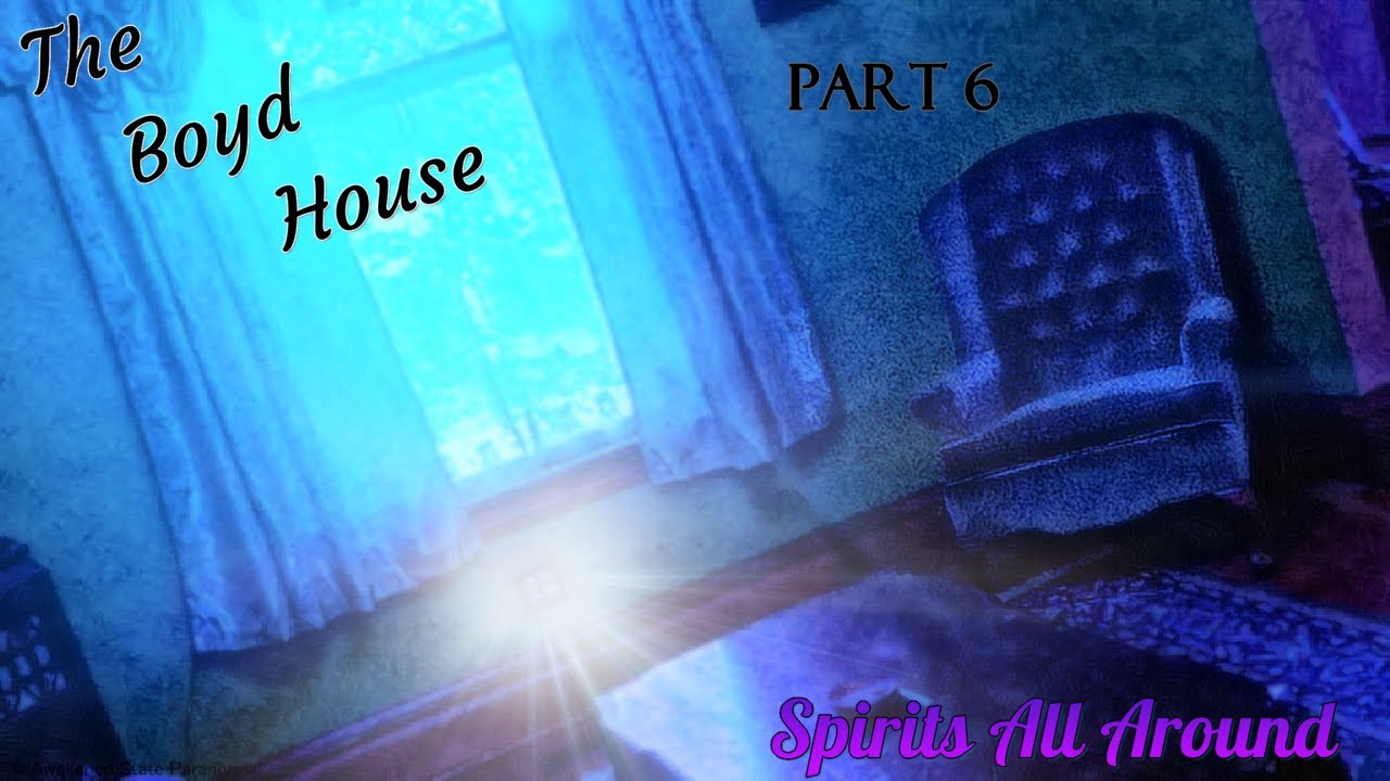 The Haunting of the Boyd House | Spirits All Around | Part 6