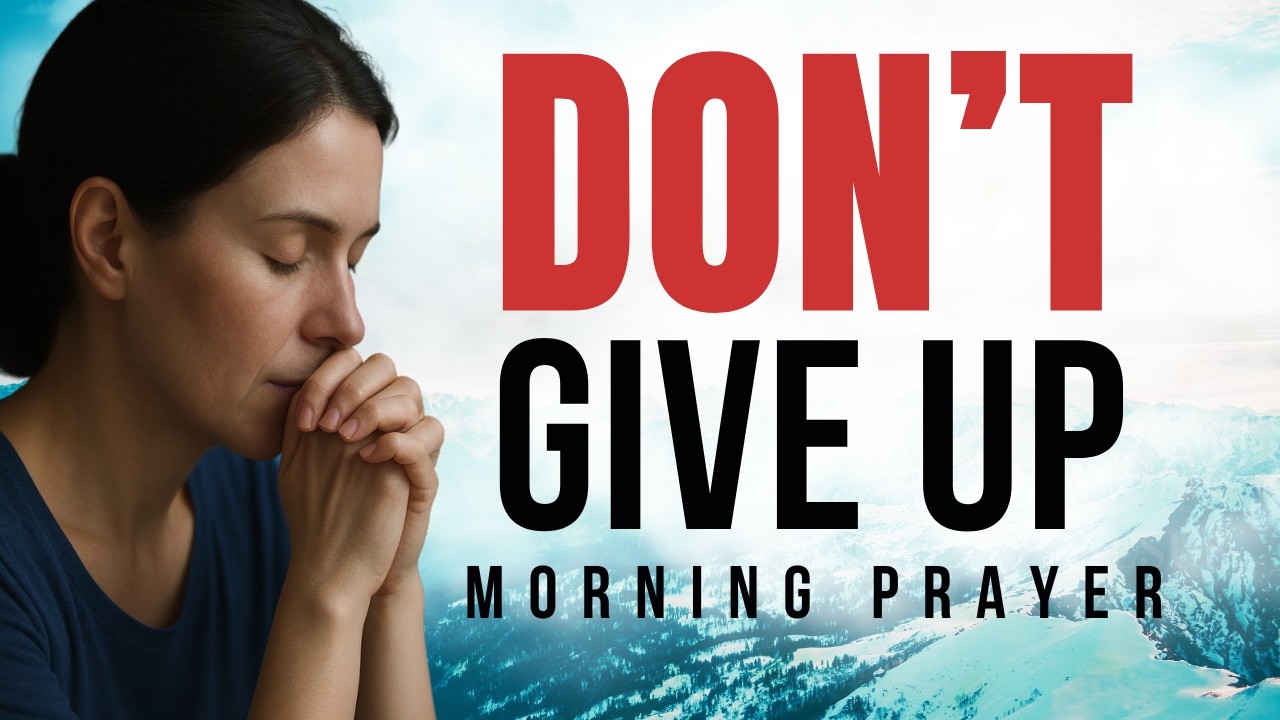 Morning Prayer For Strength: When You Feel Like Giving Up, Listen To This