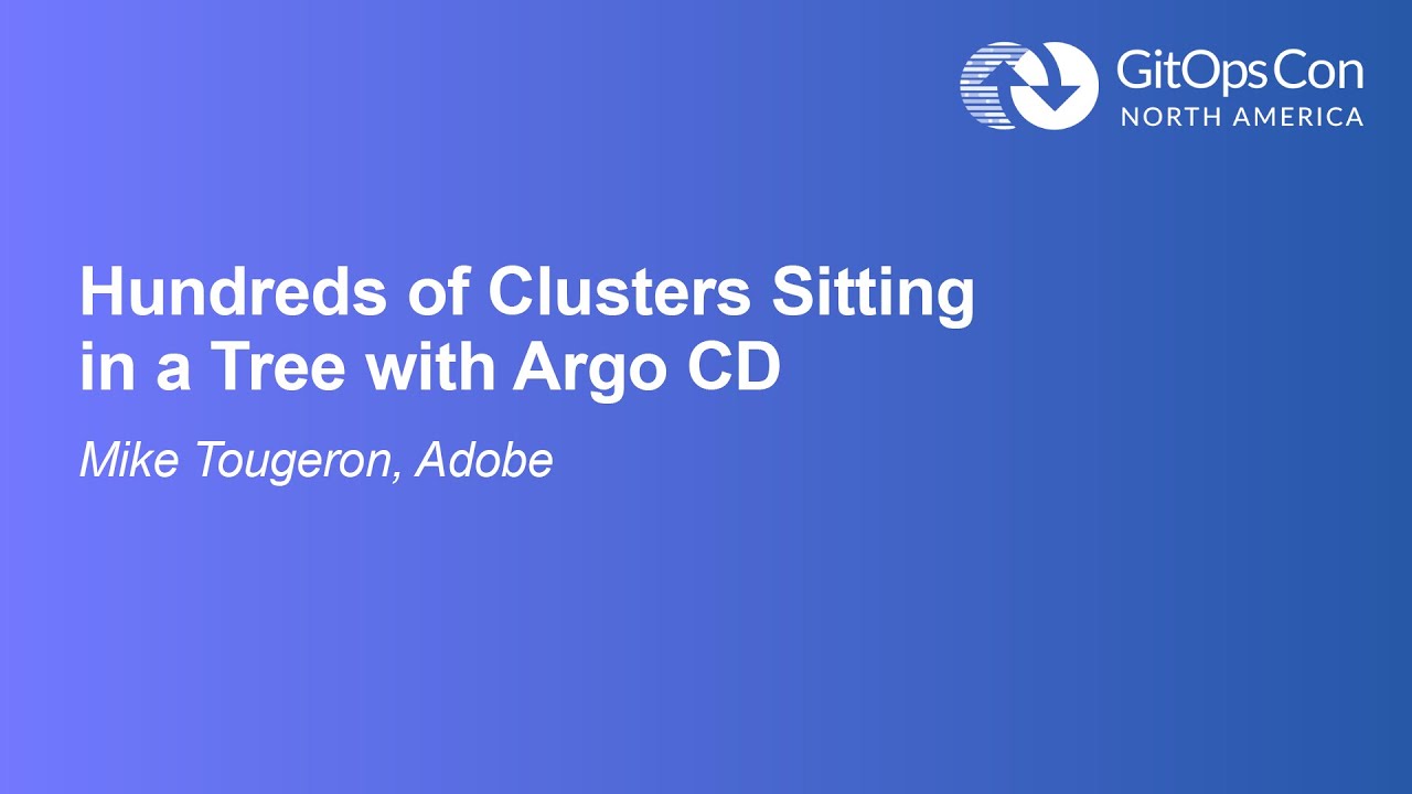 Hundreds of Clusters Sitting in a Tree with Argo CD - Mike Tougeron, Adobe
