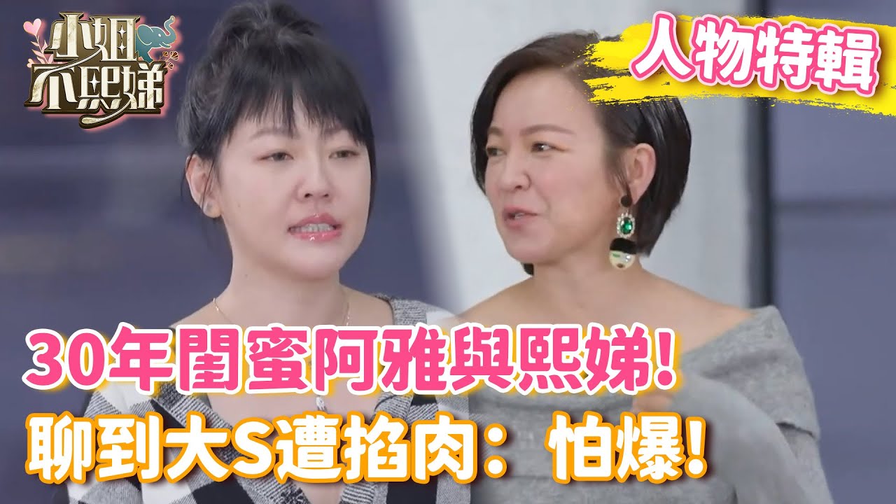 30年閨蜜阿雅與熙娣！聊到大S遭掐肉：怕爆！【#小姐不熙娣】#人物精選