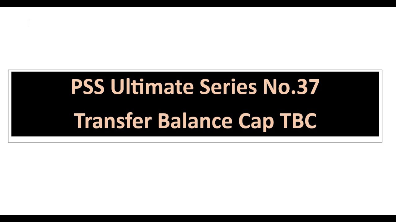 Ultimate PSS No.37 -   The Transfer Balance Cap TBC