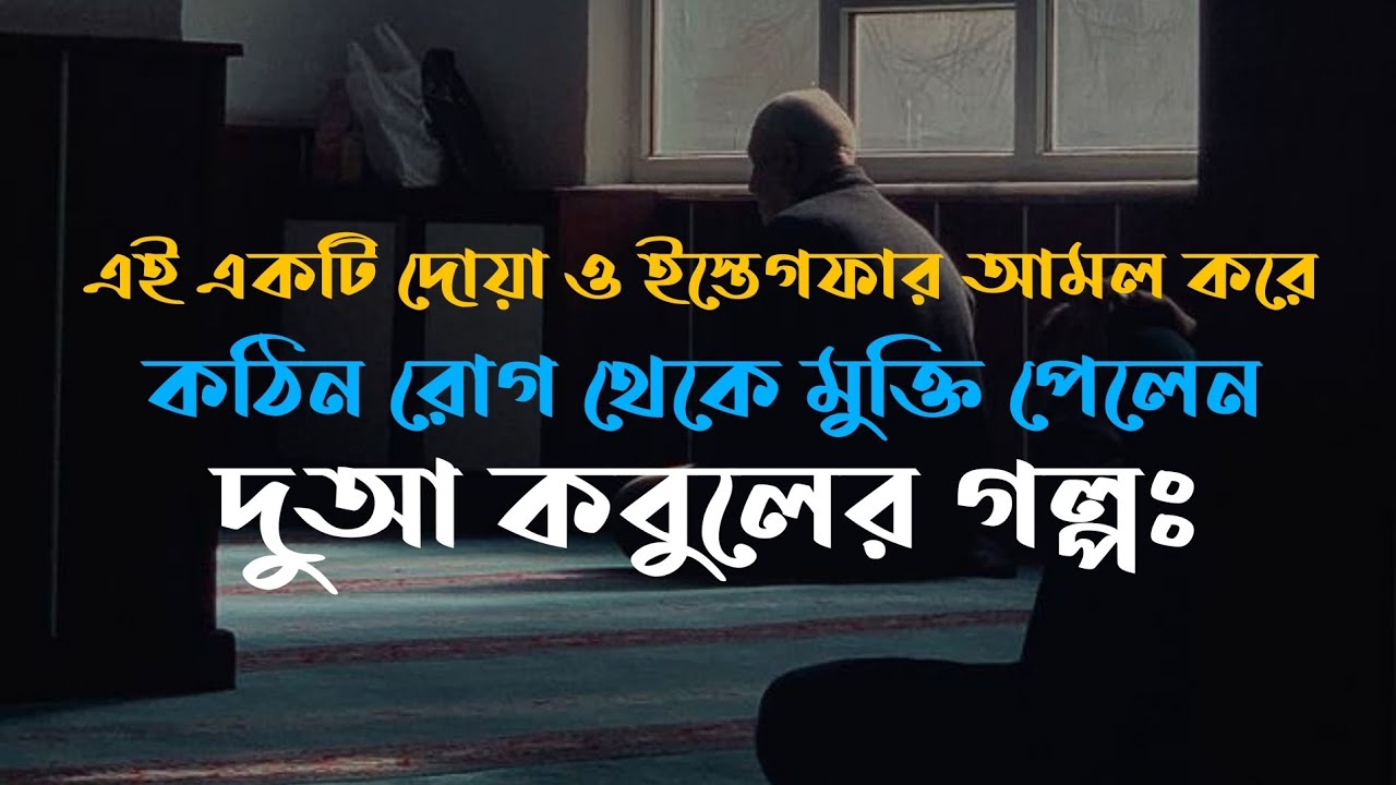 কঠিন রোগ থেকে মুক্তি পেলেন ইস্তেগফার ও এই দুয়া'টি আমল করে। দুআ কবুলের গল্পঃ।