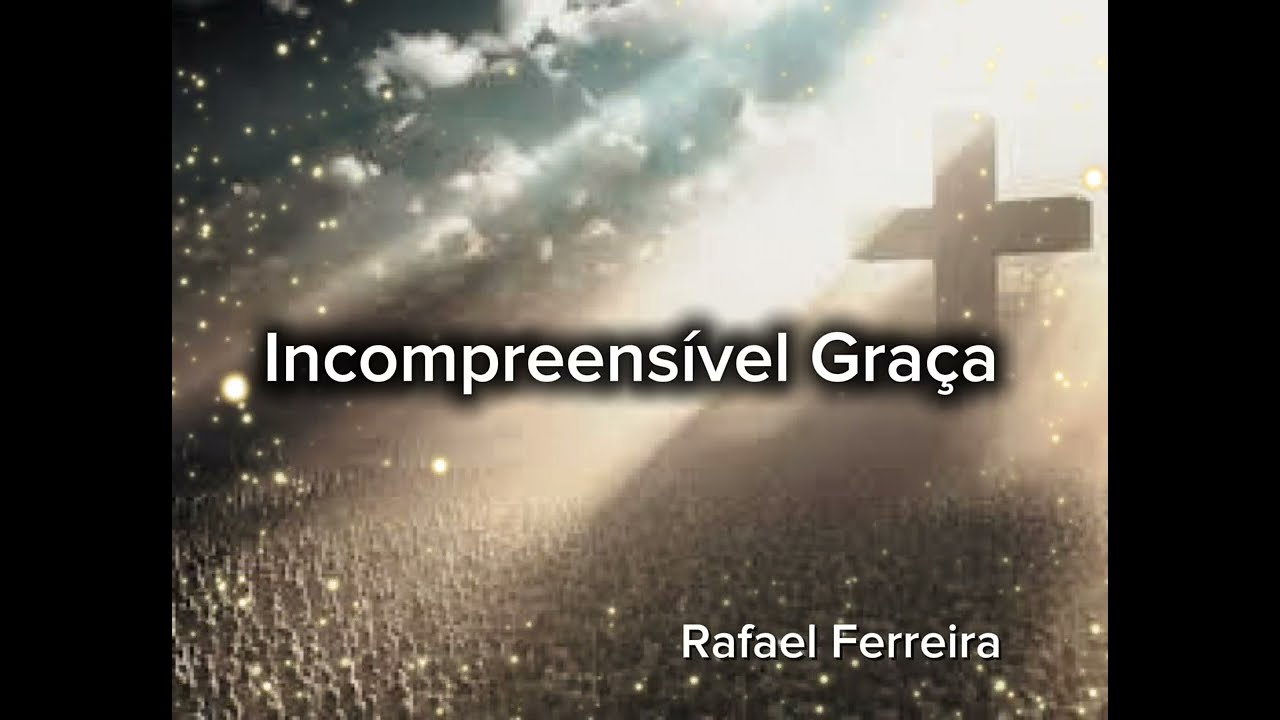 INCOMPREENSÍVEL GRAÇA 