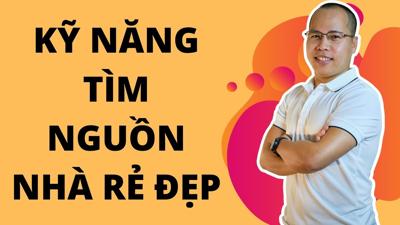 Kỹ năng tìm nguồn hàng rẻ đẹp | Kỹ năng môi giới nhà đất | Thủ tục mua bán nhà đất