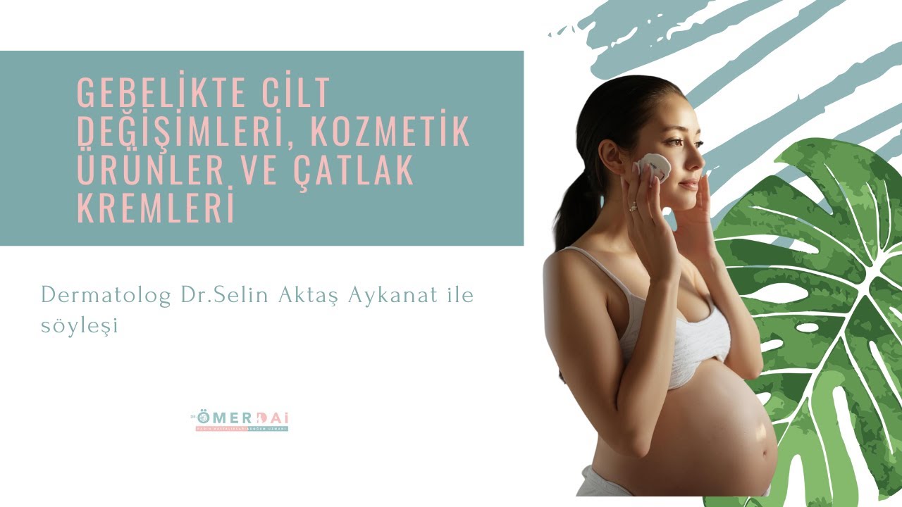 Gebelikte Cilt Değişimleri, Kozmetik Ürünler ve Çatlak Kremleri |Dermatalog Dr. Selin Aktaş Aykanat