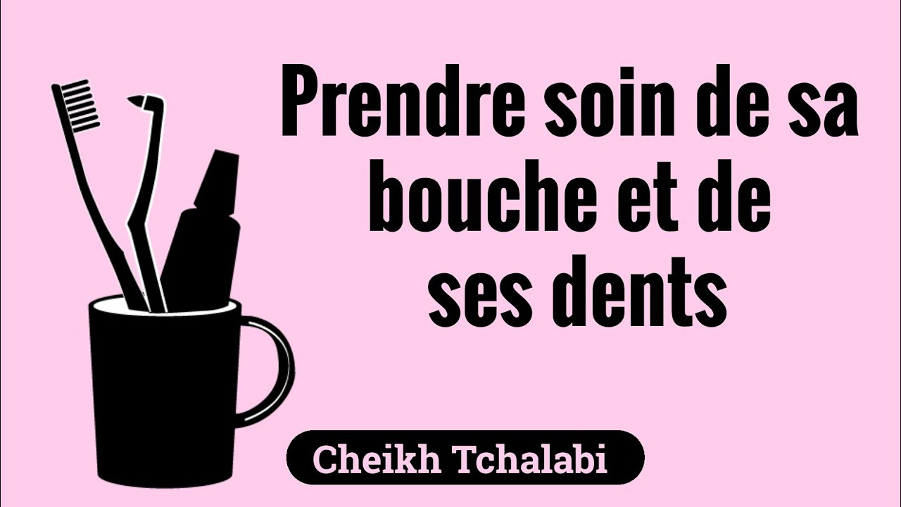 Prendre soin de sa bouche et de ses dents - Cheikh Tchalabi