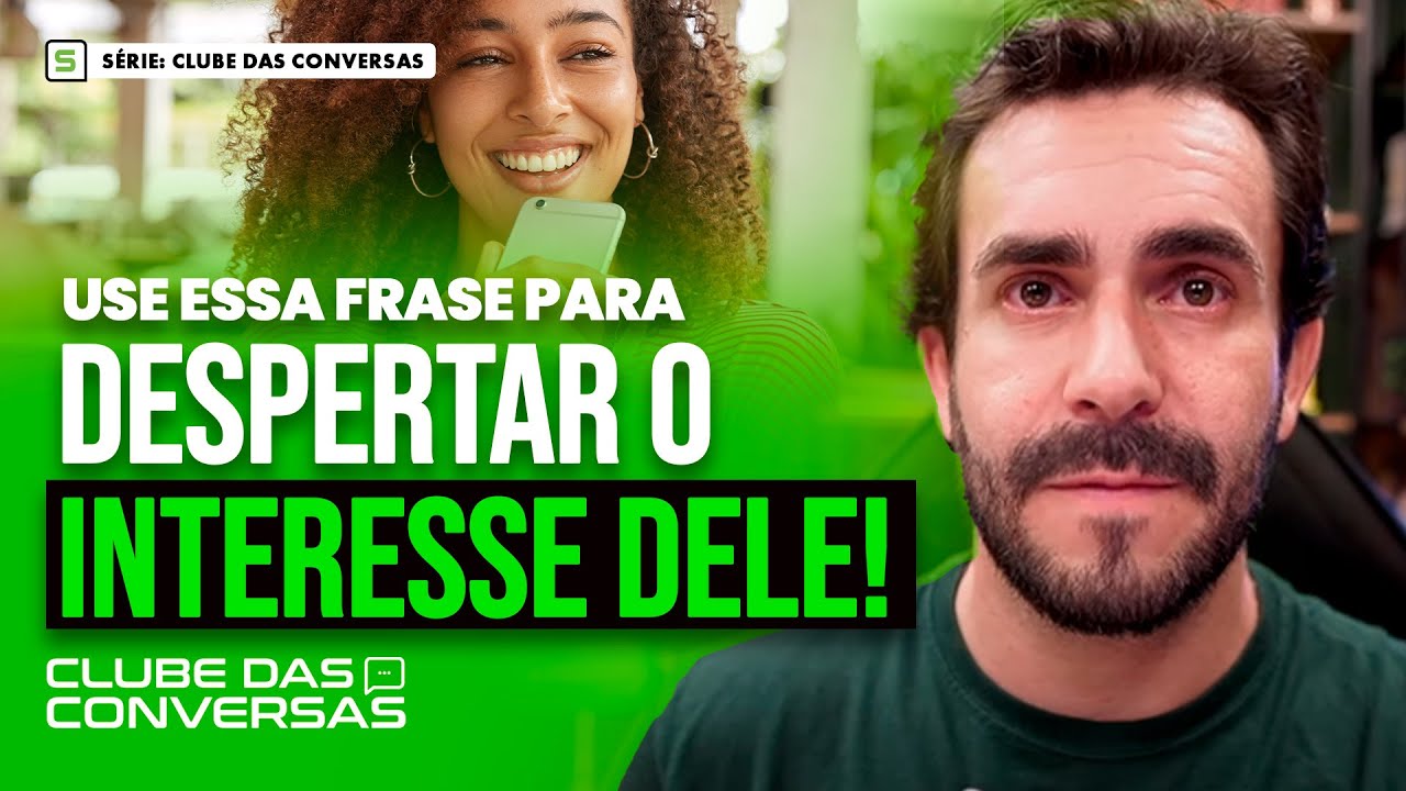 USE ESSA FRASE PRA DESPERTAR O INTERESSE DELE! | Série: Clube das Conversas #41