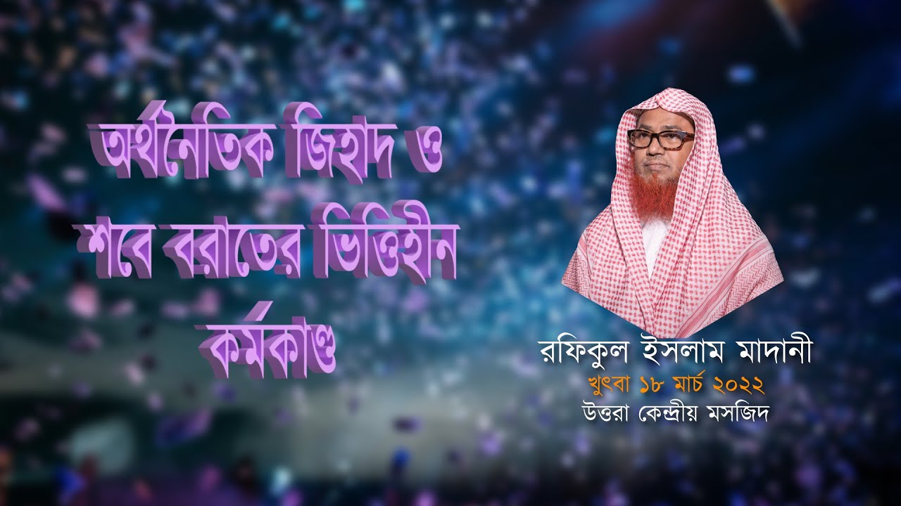 অর্থনৈতিক জিহাদ ও শবে বরাতের ভিত্তিহীন কর্মকাণ্ড - ড. রফিকুল ইসলাম মাদানী - খুৎবা ১৮/০৩/২২