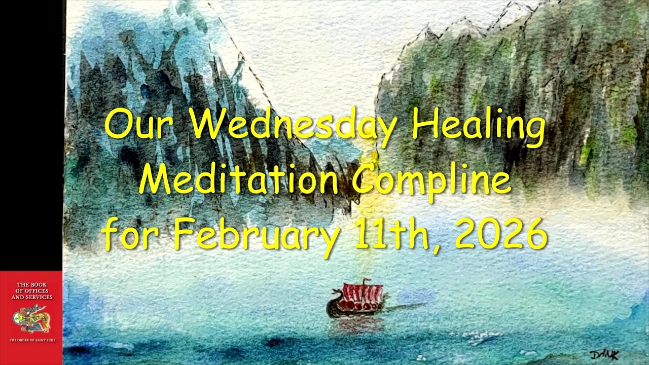 Wednesdays Healing Meditation Compline for February 11, 2026 - Order of St. Luke - OSL