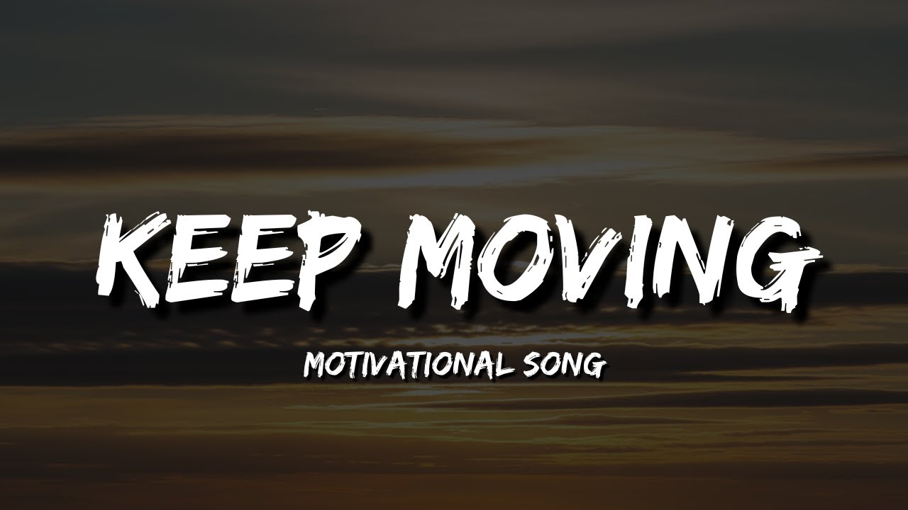 Keep Moving – Powerful Motivational Song For Never Giving Up