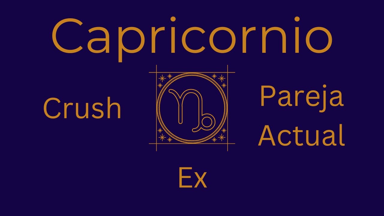 Capriocornio - Crush | Pareja Actual | Ex