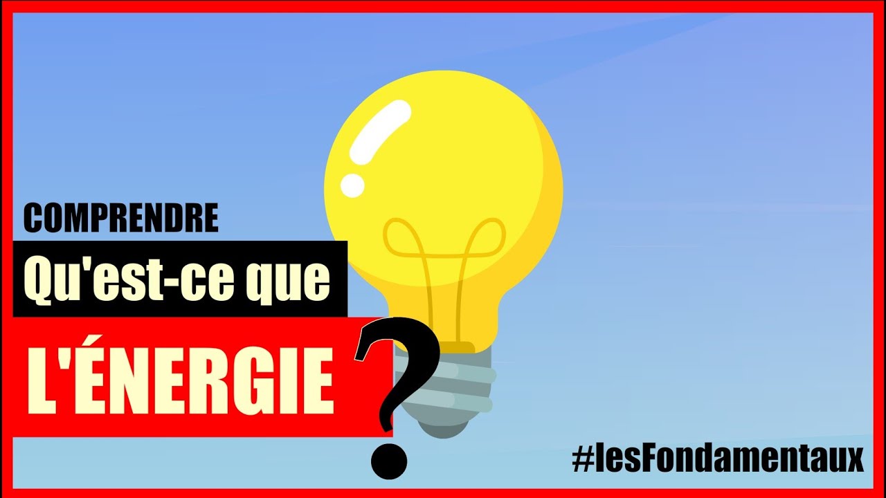 QU'EST-CE QUE L'ÉNERGIE ?