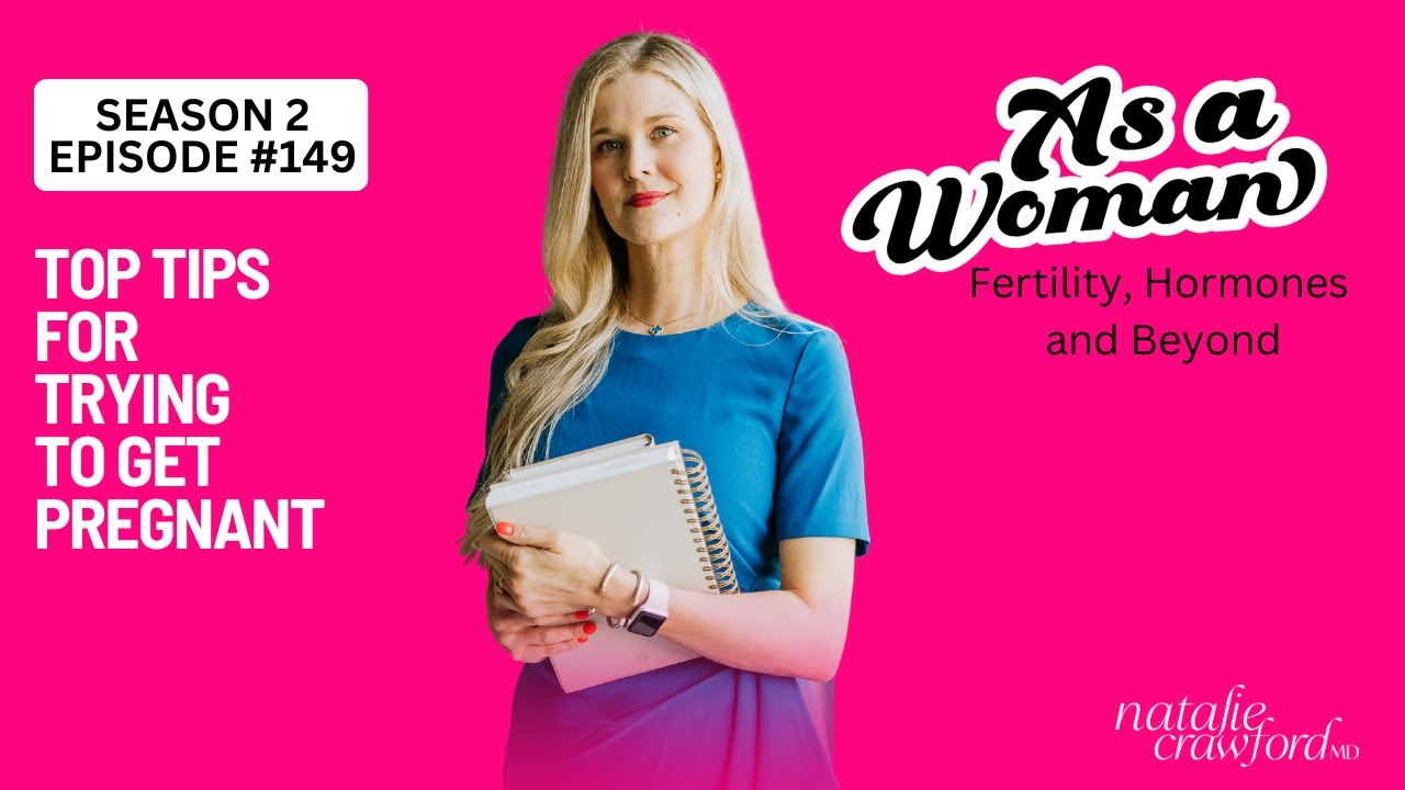 Tips For Trying To Get Pregnant, As A Woman with Natalie Crawford, MD