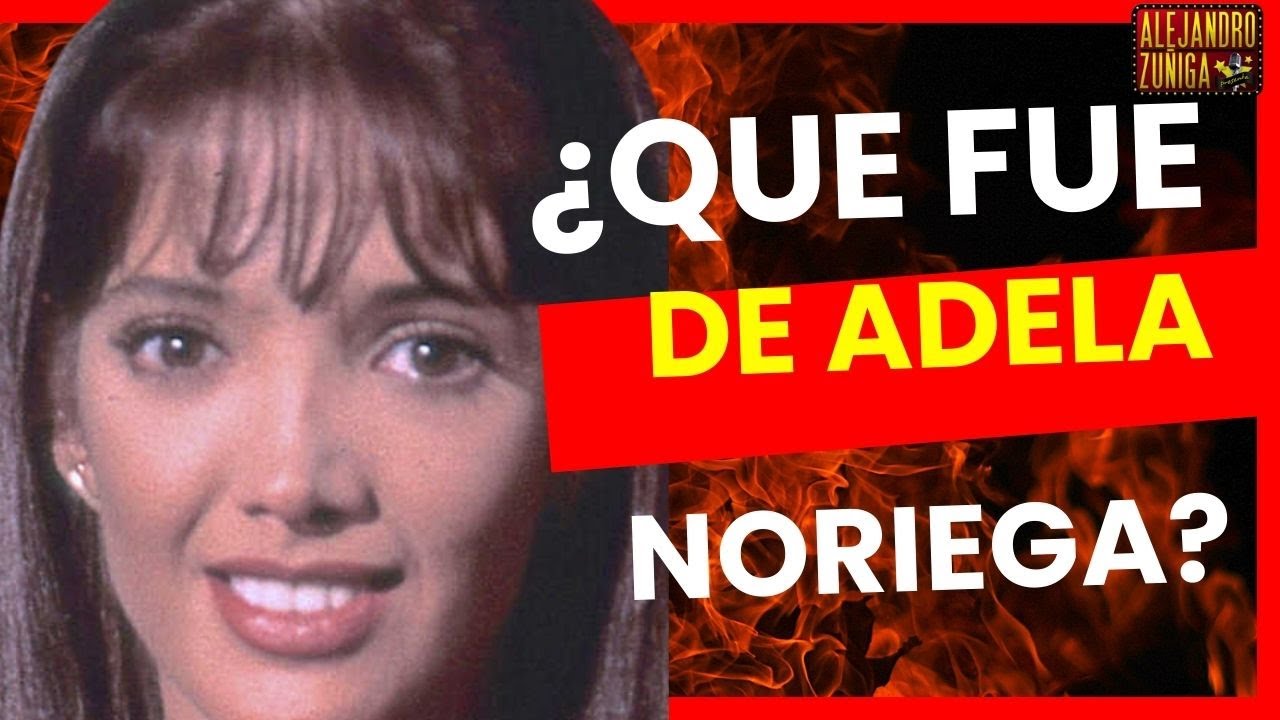 QUE FUE DE ADELA NORIEGA a los 56 años