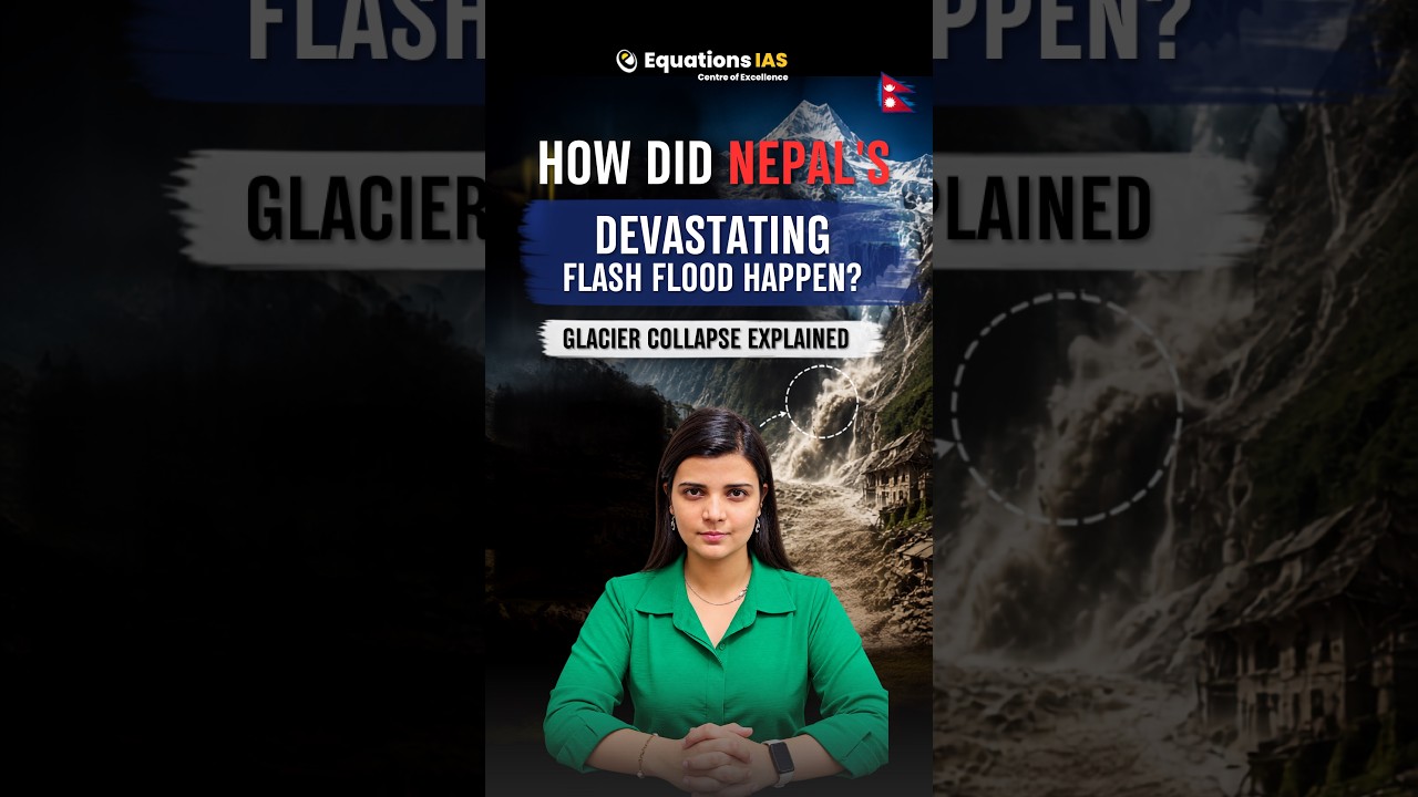 How Did Nepal&rsquo;s Devastating Flash Flood Happen? | Glacier Collapse Explained | UPSC