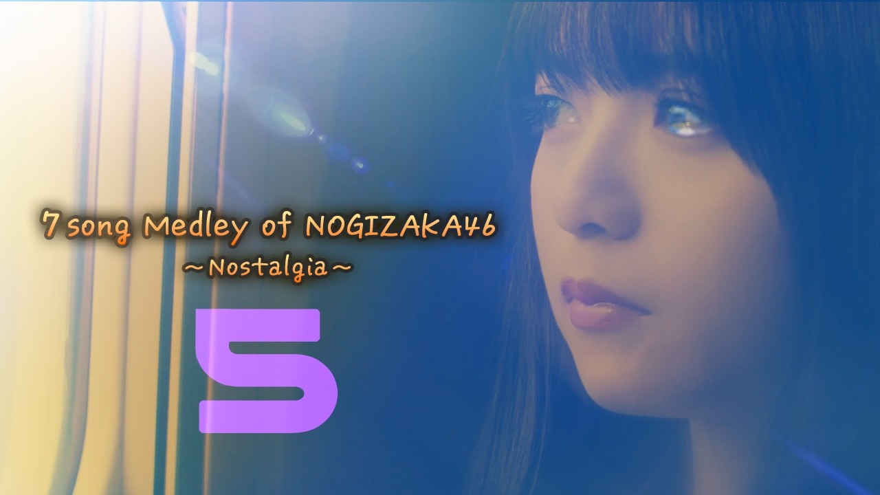 ◢ 7 Song Medley of NOGIZAKA46 〜Nostalgia～