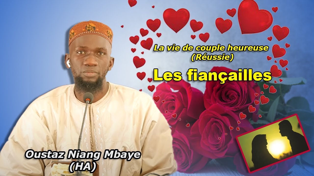 Cours N°06 : Les fiançailles dans la vie de couple heureuse (Réussie) par Oustaz Niang Mbaye (HA)
