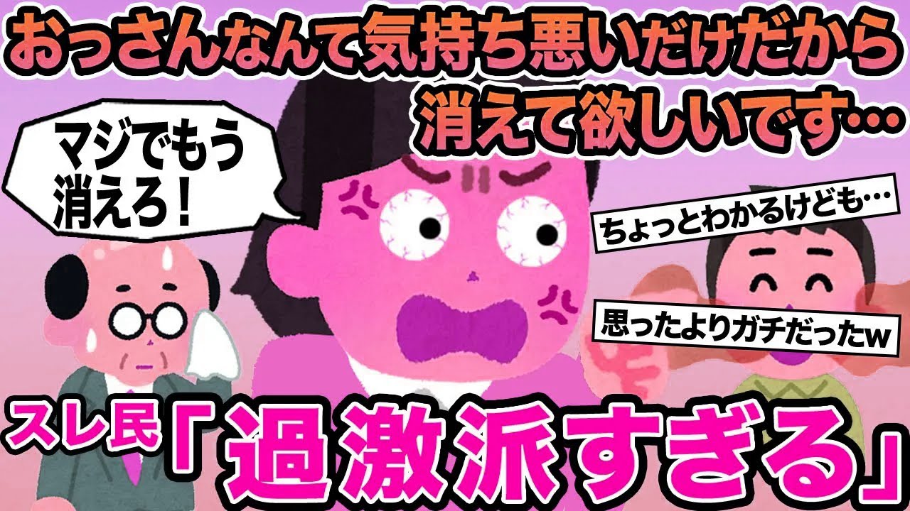 【報告者キチ】おっさんなんて気持ち悪いだけだから消えて欲しいです...→スレ民「過激派すぎる」