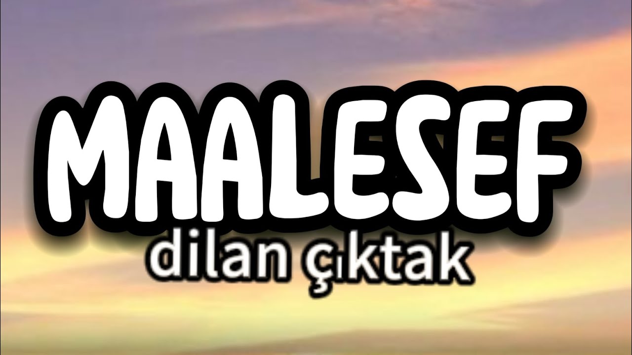 Dilan &ccedil;ıktak-MAALESEF (s&ouml;zleri) lyrics