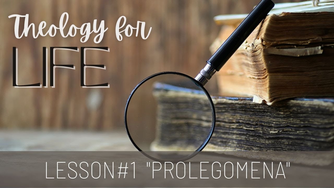 Theology For Life: Lesson#1 PROLEGOMENA