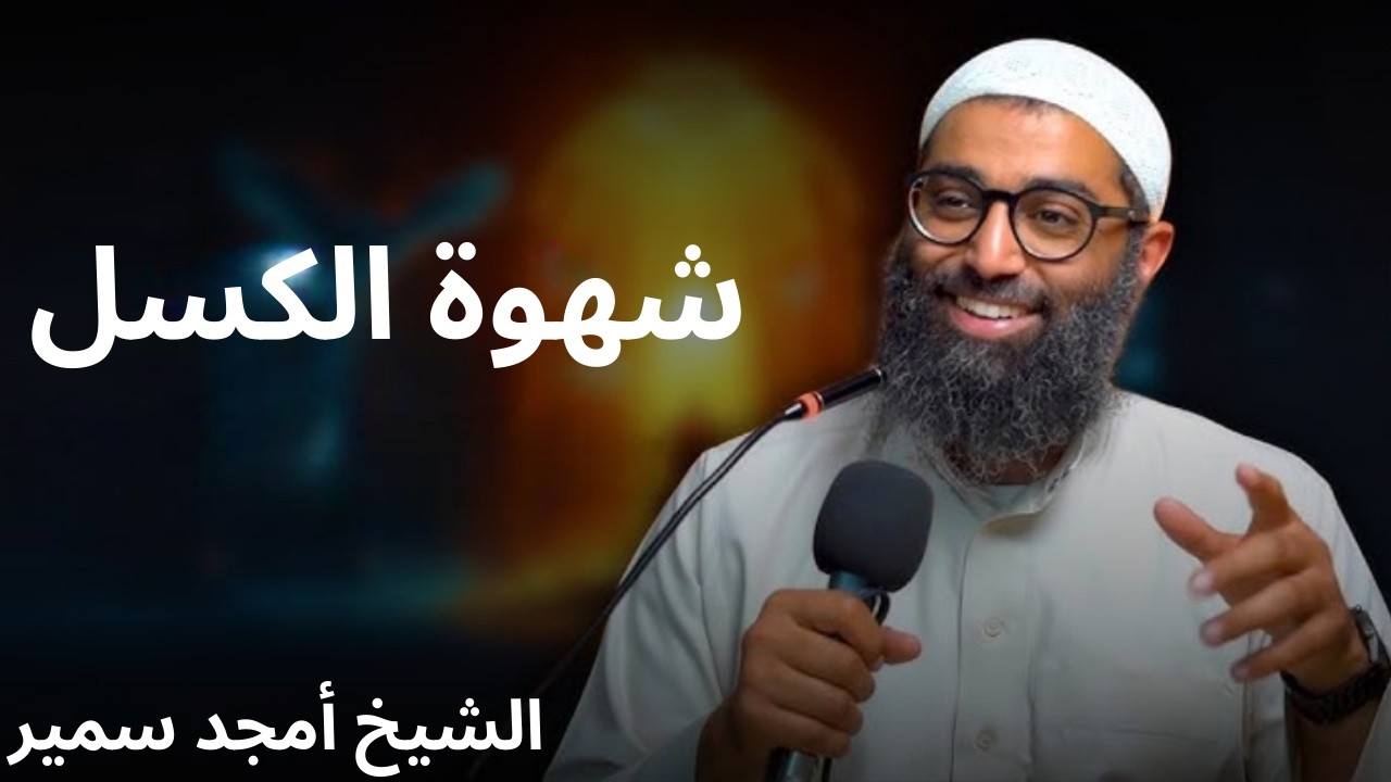 شهوة الكسل .. الشيخ أمجد سمير