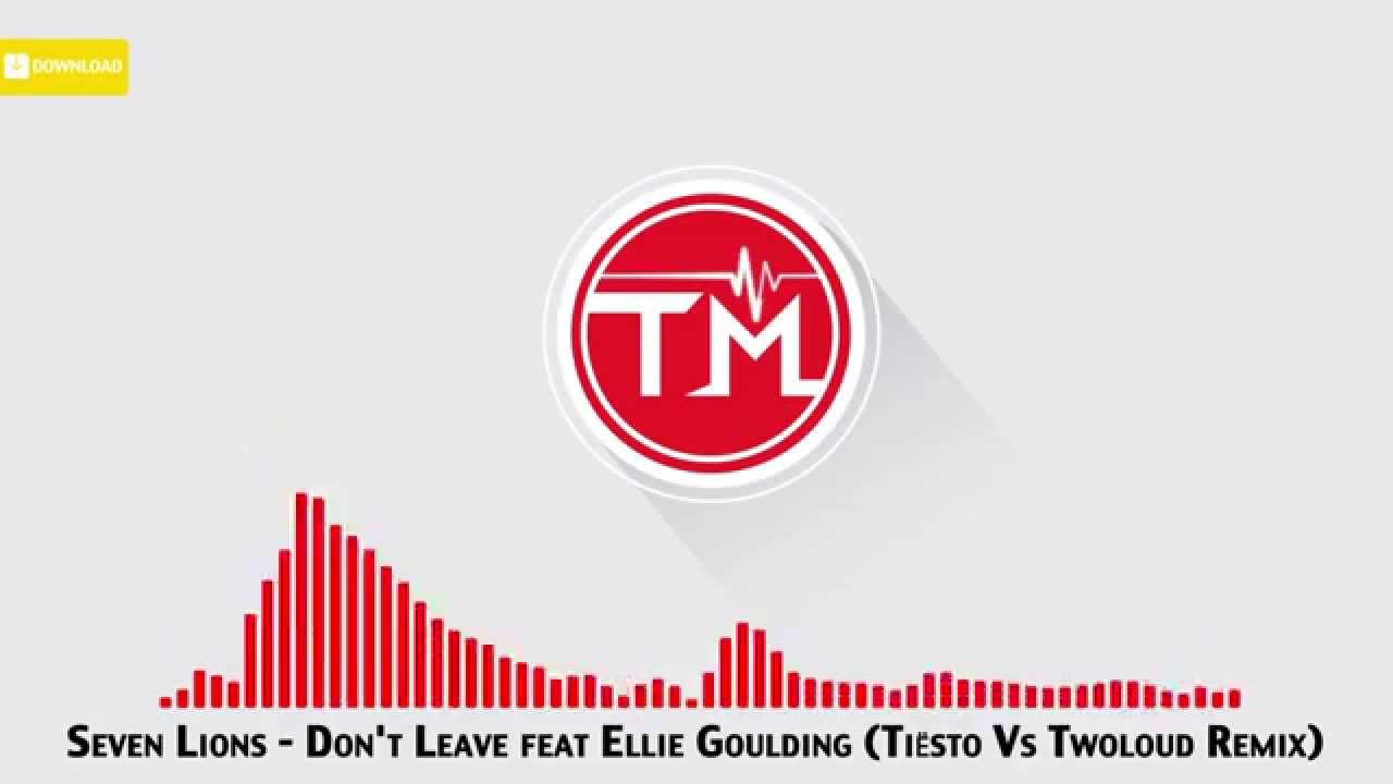 Seven Lions - Don't Leave feat Ellie Goulding (Tiësto Vs Twoloud Remix)