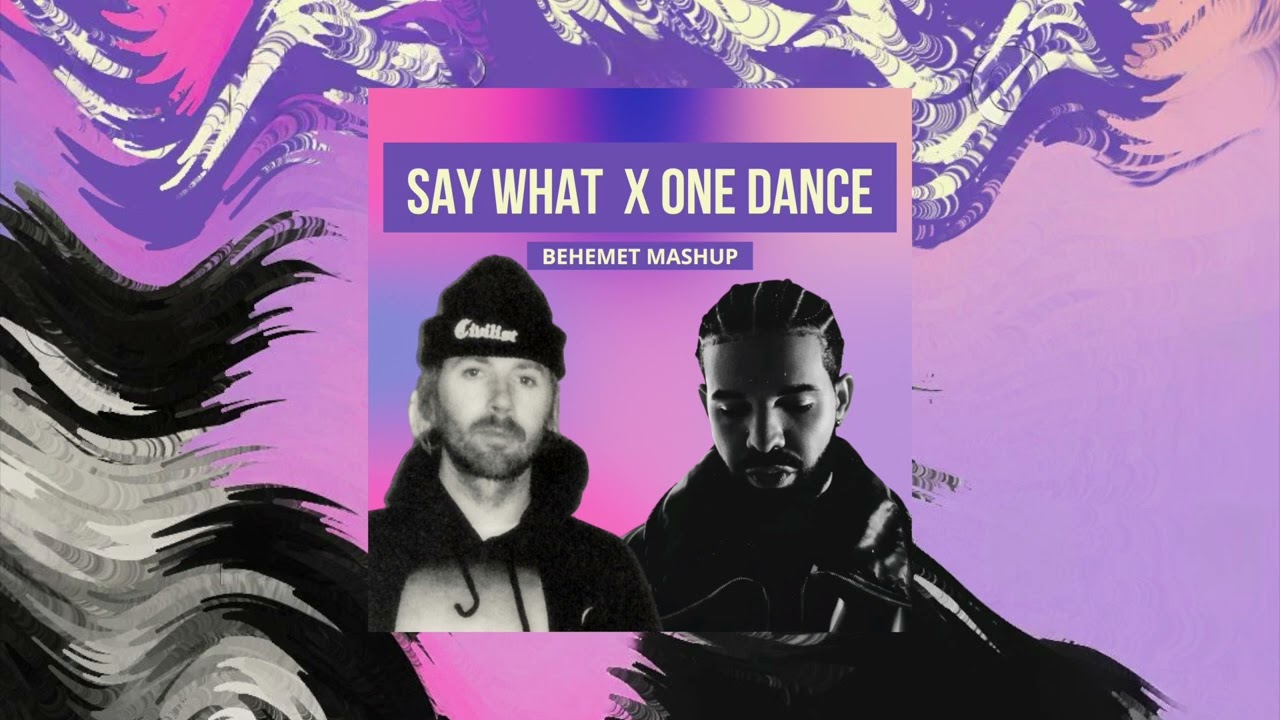 Say What x One Dance (Behemet Mashup)