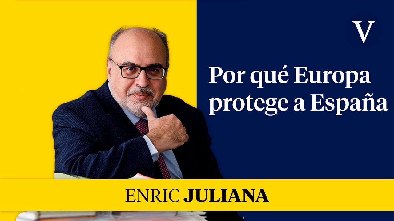 Por qué Europa protege a España | Enfoque Enric Juliana