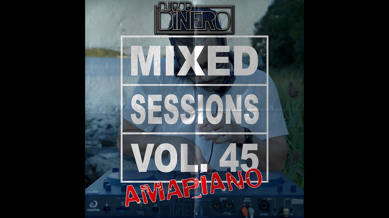 DJ Rob Dinero - Mixed Sessions Vol. 45 (AMAPIANO)