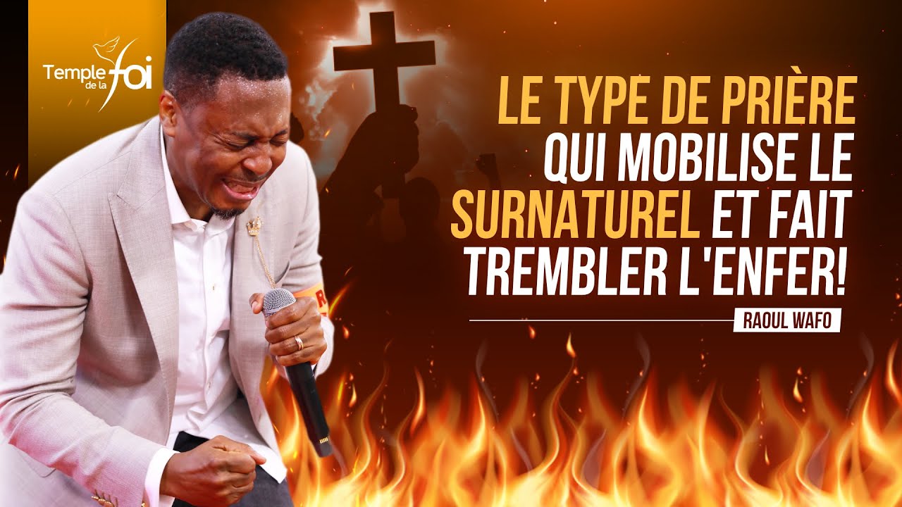 LE TYPE DE PRIÈRE QUI MOBILISE LE SURNATUREL ET FAIT TREMBLER L'ENFER - Raoul WAFO