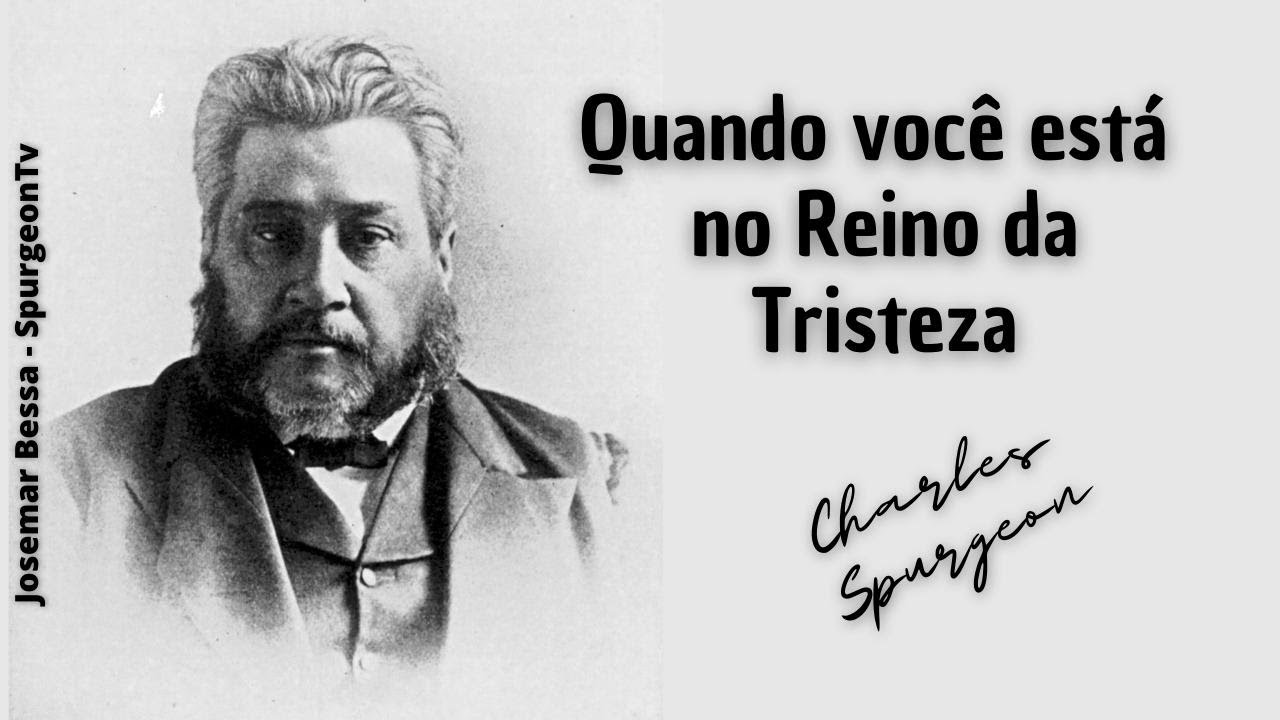 Quando você está no Reino da Tristeza  | C. H. Spurgeon ( 1834 - 1892 )