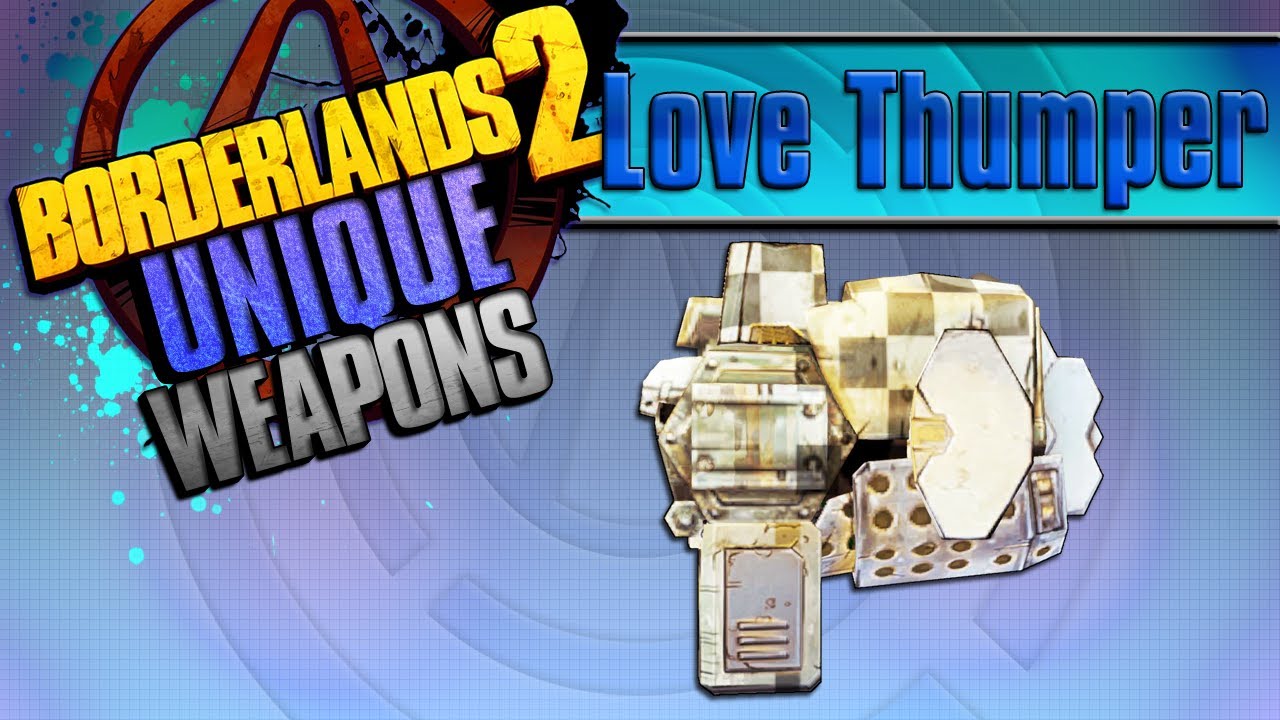 BORDERLANDS 2 | *Love Thumper* Unique Weapons Guide!!!
