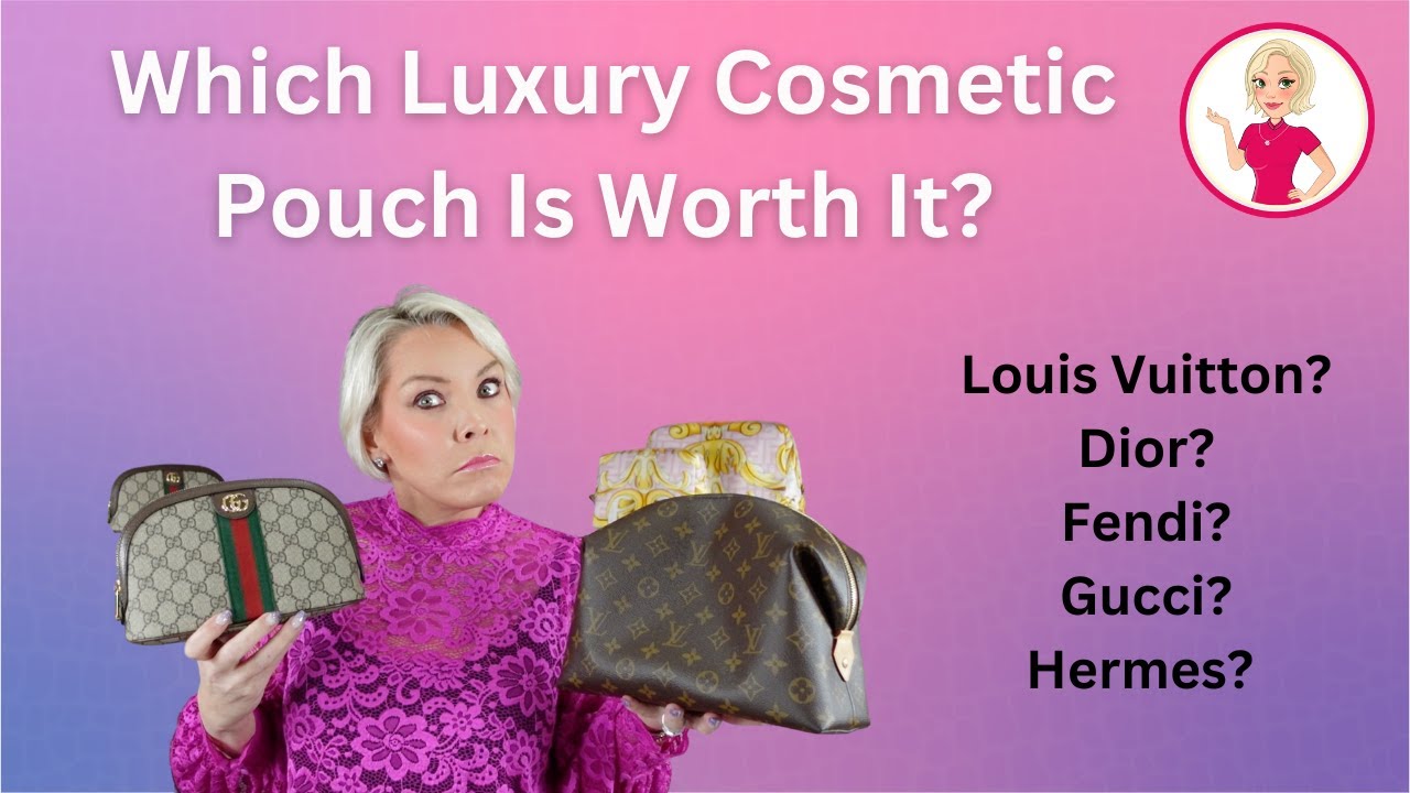 Which Luxury Cosmetic Pouch Is Worth It? Louis Vuitton? Dior? Fendi? Gucci? Hermes?