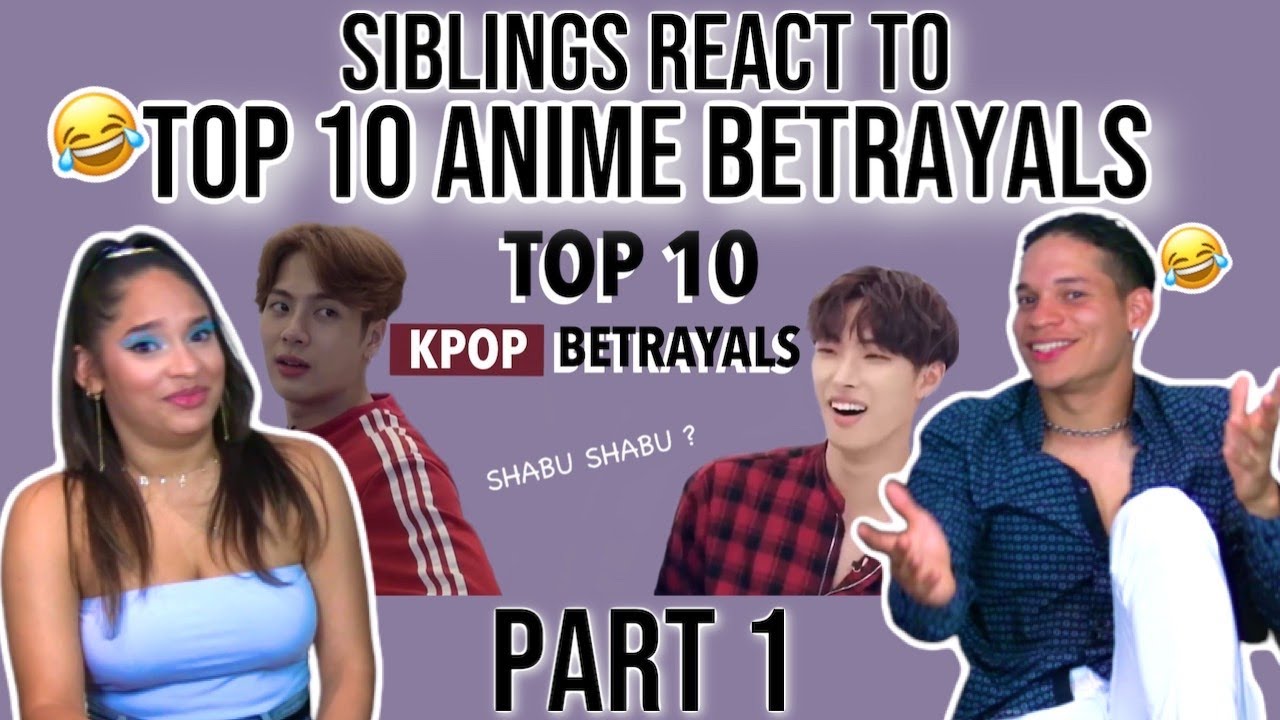 SIBLINGS REACT TO THE TOP 10 ANIME BETRAYALS *KPOP EDITION* PART 1😂👌 | REACTION
