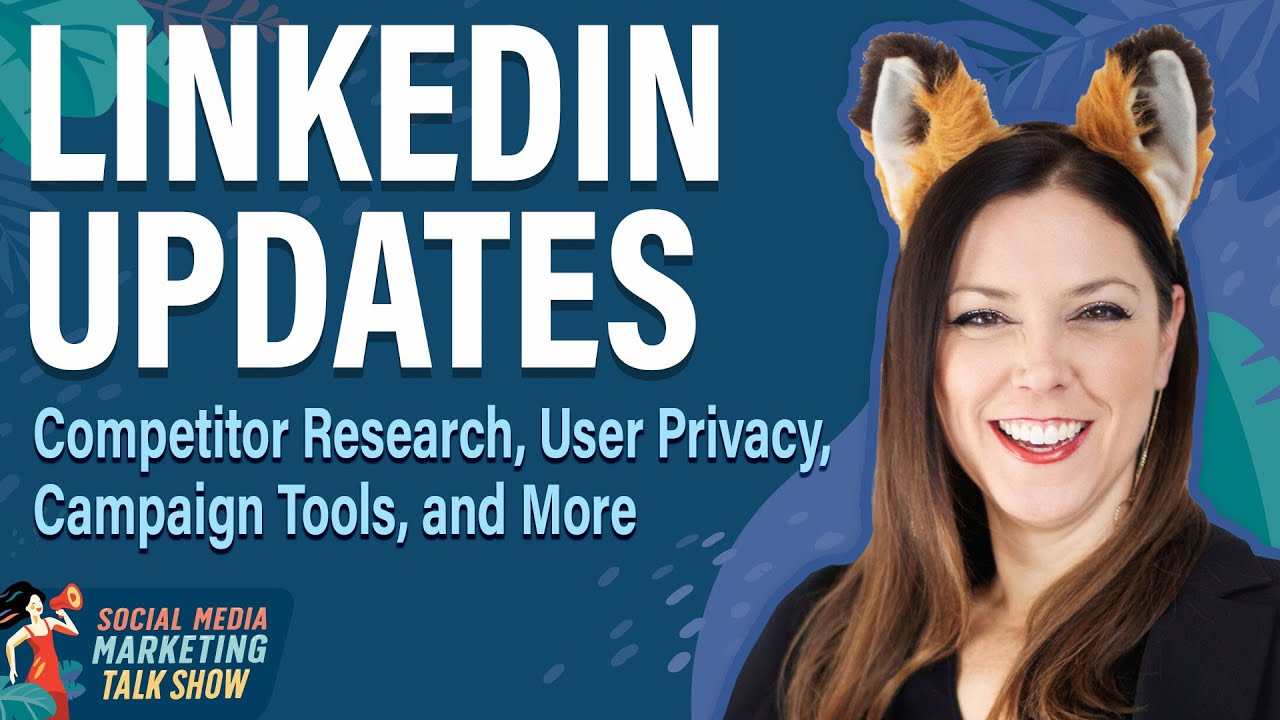 LinkedIn Updates: Competitor Research, User Privacy, Campaign Tools, and More