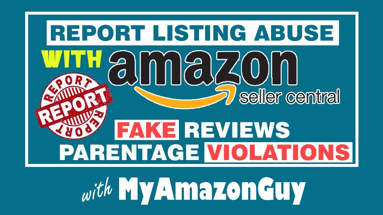 How to Report Listing Abuse with Amazon Seller Central, Fake Reviews, Parentage Violations