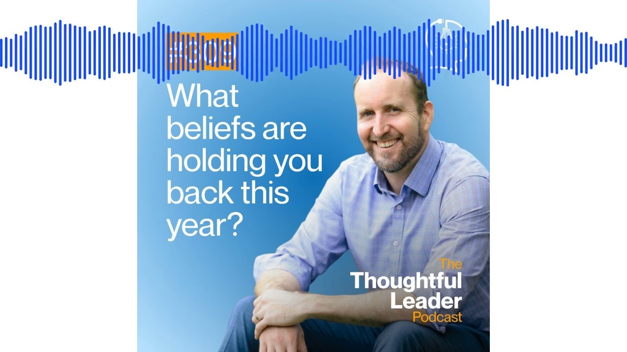 #309: What beliefs are holding you back this year? | The Thoughtful Leader Podcast with Ben Brearley