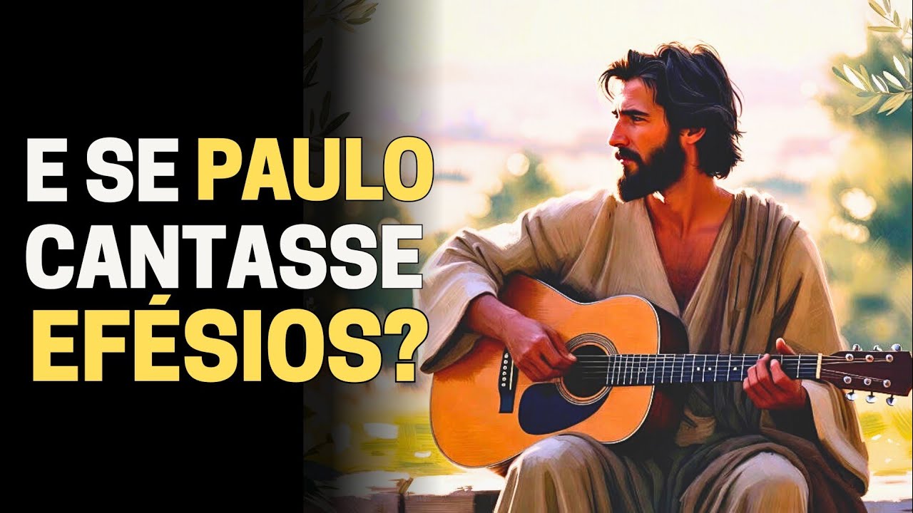 E se Paulo Cantasse Efésios? Bíblia Cantada com Voz e Violão